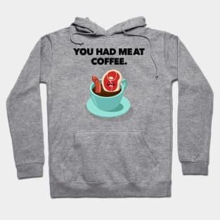 You Had MeAt Coffee. Hoodie